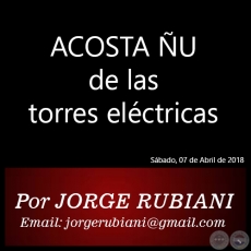 ACOSTA ÑU de las torres eléctricas - Por JORGE RUBIANI - Sábado, 07 de Abril de 2018